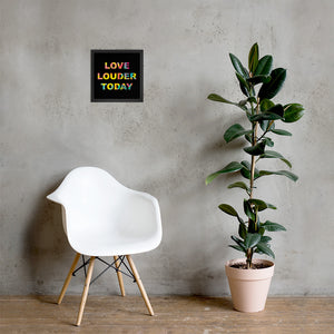 LOVE LOUDER TODAY framed poster