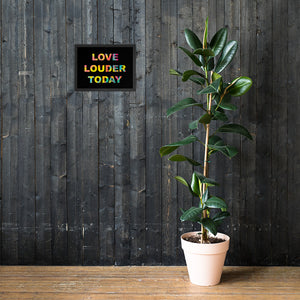 LOVE LOUDER TODAY framed poster