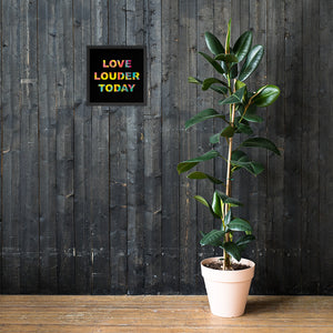 LOVE LOUDER TODAY framed poster