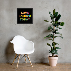 LOVE LOUDER TODAY framed poster