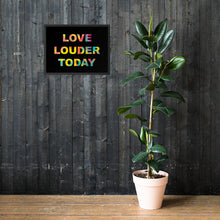 Load image into Gallery viewer, LOVE LOUDER TODAY framed poster