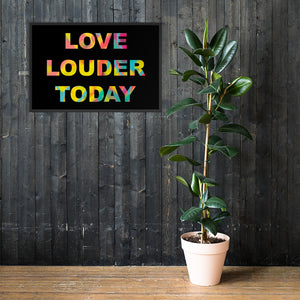 LOVE LOUDER TODAY framed poster