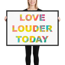 Load image into Gallery viewer, Love Louder Today framed photo paper poster
